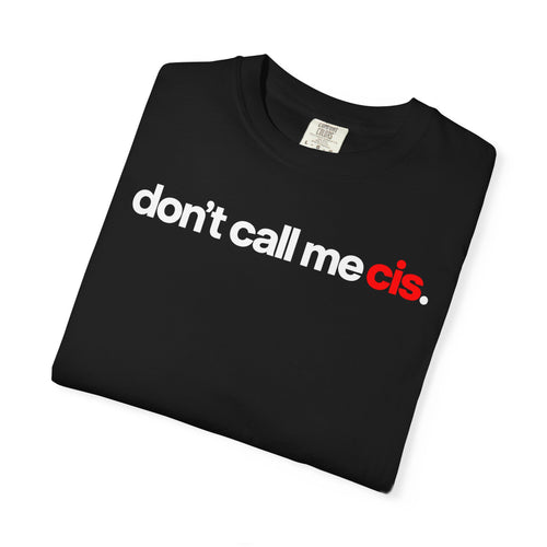 "don't call me cis." black t-shirt