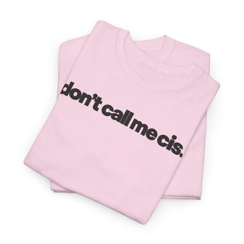 "don't call me cis." pink t-shirt